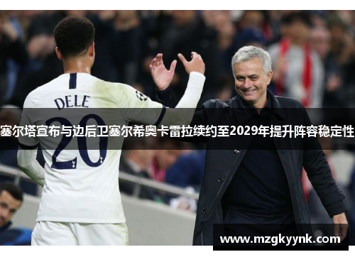 塞尔塔宣布与边后卫塞尔希奥卡雷拉续约至2029年提升阵容稳定性