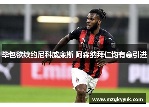 毕包欲续约尼科威廉斯 阿森纳拜仁均有意引进