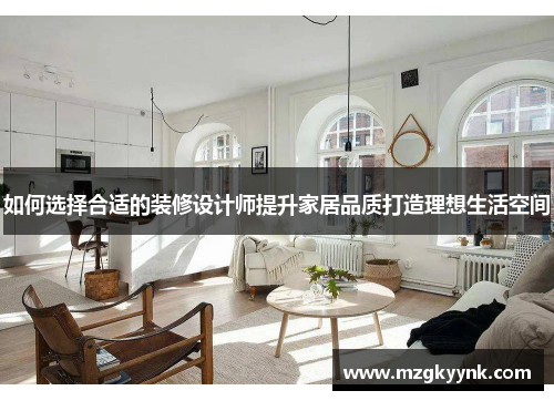 如何选择合适的装修设计师提升家居品质打造理想生活空间