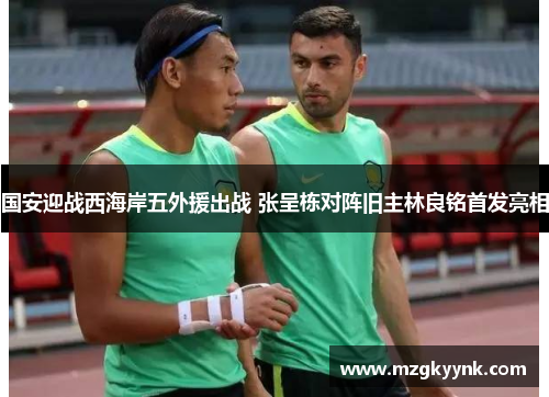 国安迎战西海岸五外援出战 张呈栋对阵旧主林良铭首发亮相