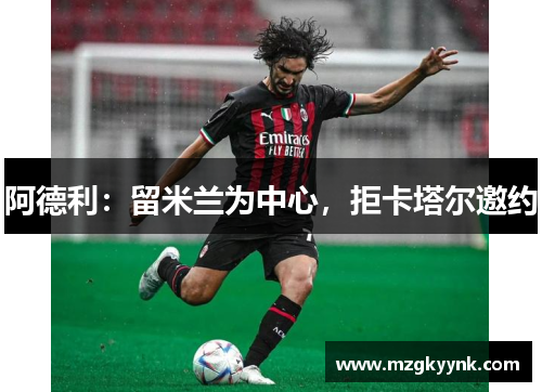 阿德利：留米兰为中心，拒卡塔尔邀约