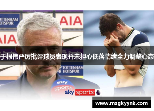 于根伟严厉批评球员表现并未担心低落情绪全力调整心态