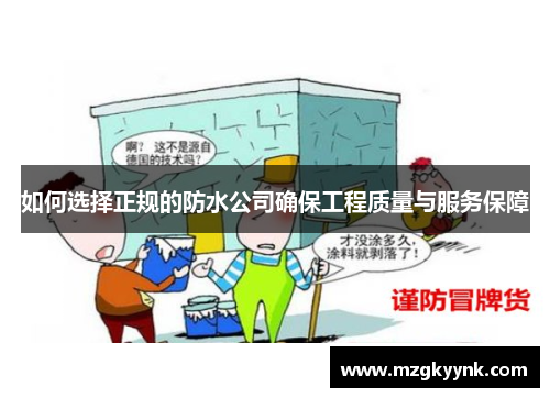 如何选择正规的防水公司确保工程质量与服务保障